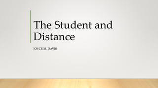 The Student and
Distance
JOYCE M. DAVIS
 