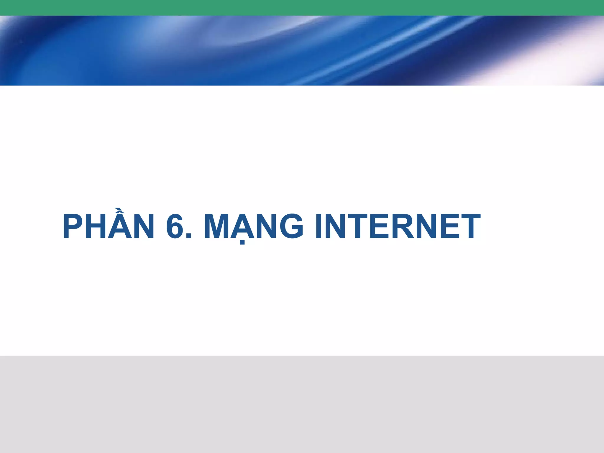 PHẦN 6. MẠNG INTERNET
 