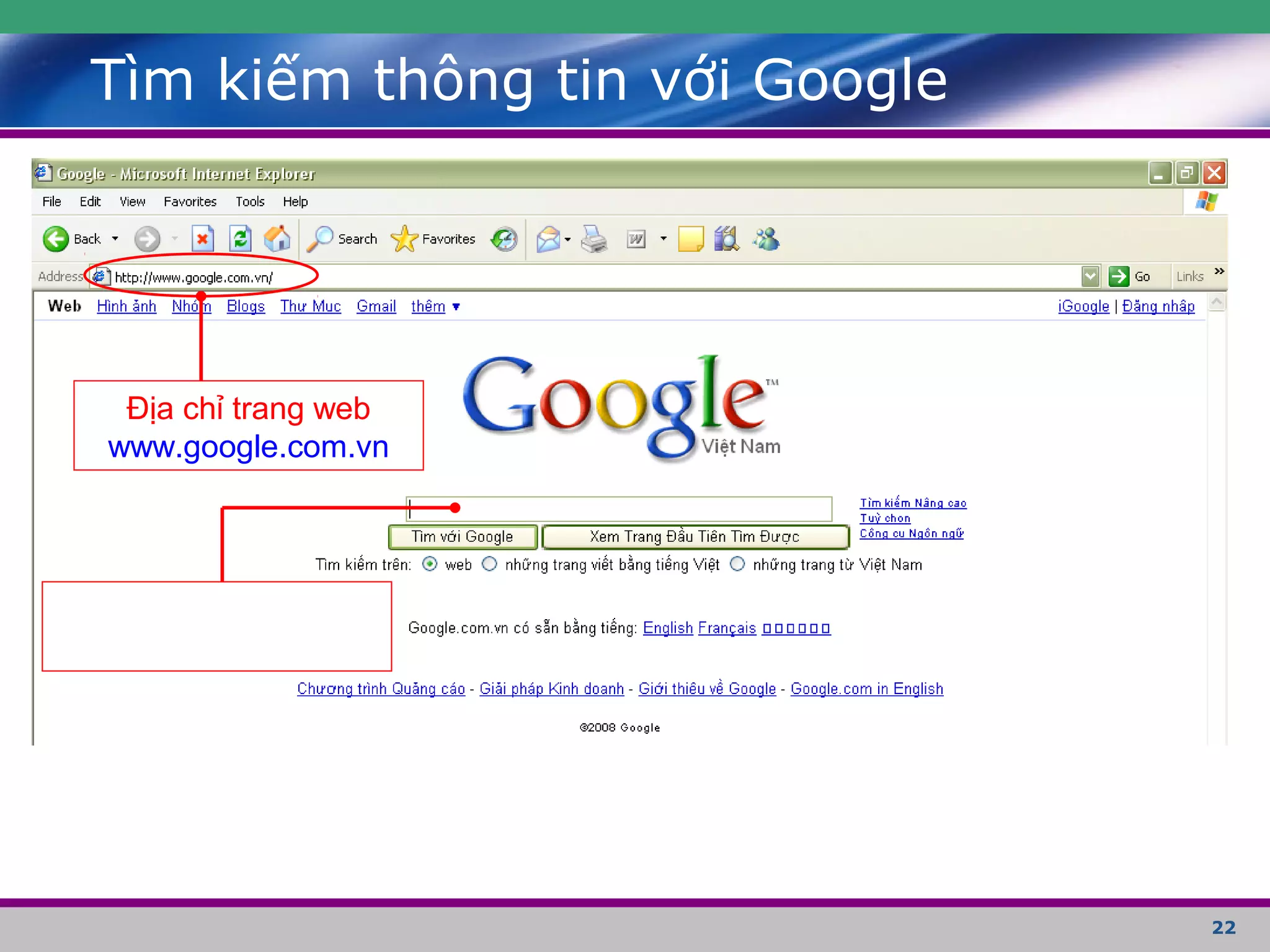 22
Tìm kiếm thông tin với Google
Địa chỉ trang web
www.google.com.vn
 