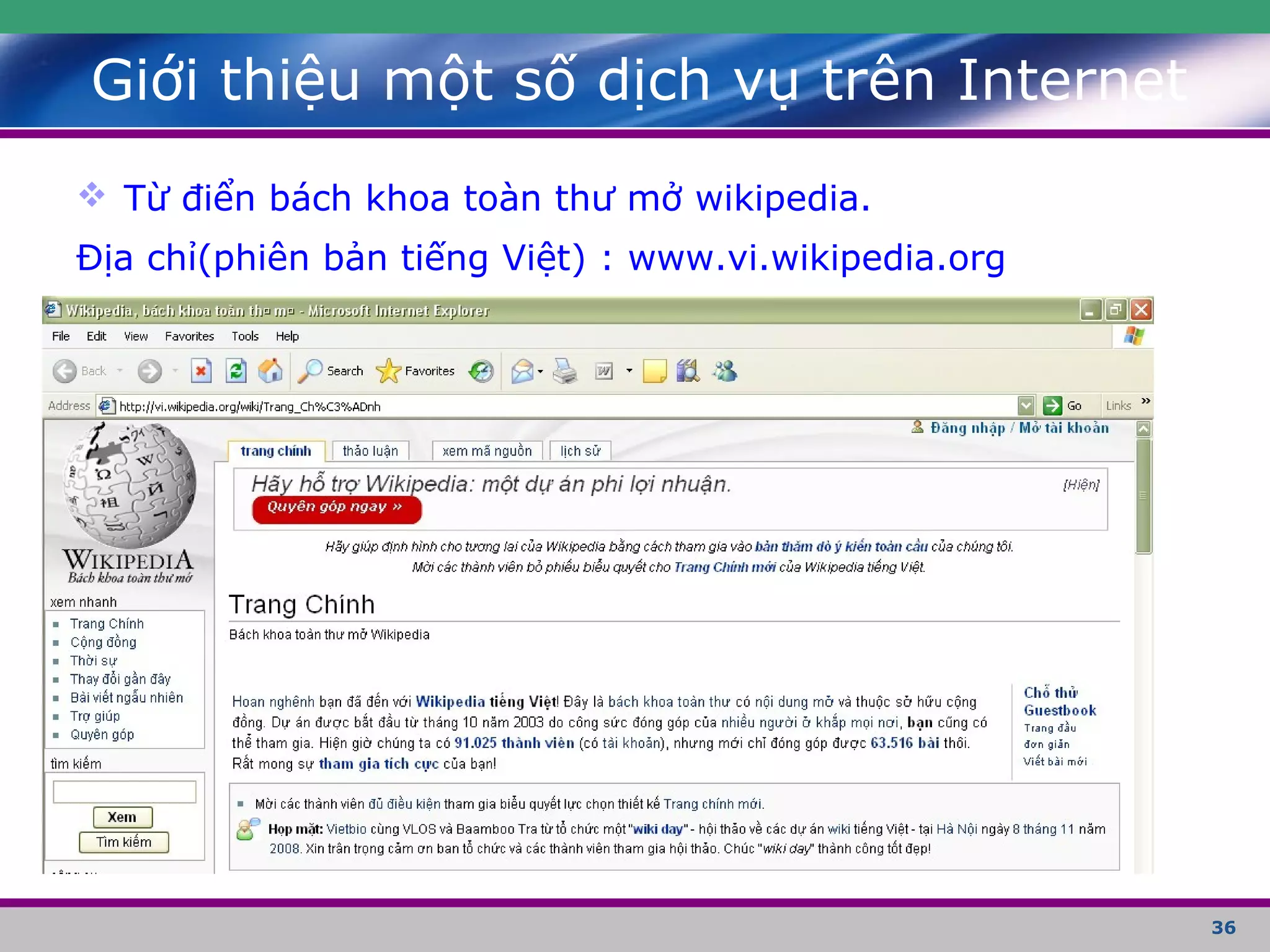 36
Giới thiệu một số dịch vụ trên Internet
 Từ điển bách khoa toàn thư mở wikipedia.
Địa chỉ(phiên bản tiếng Việt) : www.vi.wikipedia.org
 