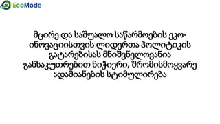 მცირე და საშუალო საწარმოების ეკო-
ინოვაციისთვის ლიდერთა პოლიტიკის
გატარებისას მნიშვნელოვანია
განსაკუთრებით ნიჭიერი, შრომისმოყვარე
ადამიანების სტიმულირება
 