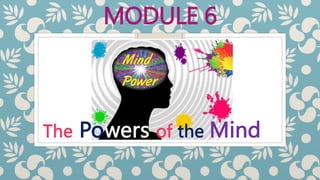 MODULE 6
The Powers of the Mind
 