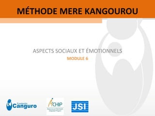 MÉTHODE MERE KANGOUROU
ASPECTS SOCIAUX ET ÉMOTIONNELS
MODULE 6
 