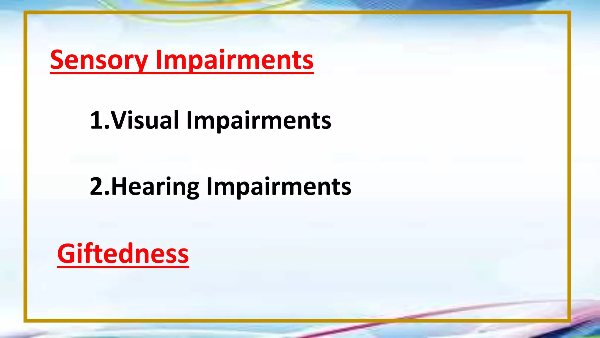Sensory Impairments
1.Visual Impairments
2.Hearing Impairments
Giftedness
 
