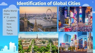 Identification of Global Cities
10
Alpha World
Cities
 12 points:
London,
New
York,
Paris,
Tokyo
 