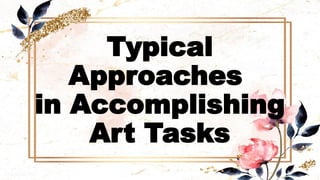 Typical
Approaches
in Accomplishing
Art Tasks
 