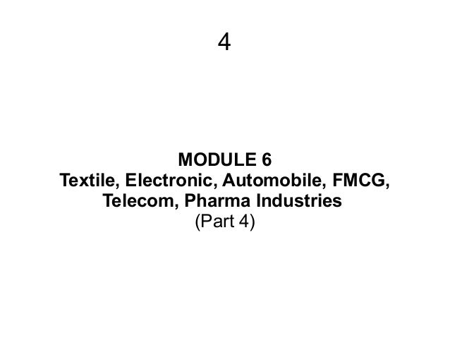 4
MODULE 6
Textile, Electronic, Automobile, FMCG,
Telecom, Pharma Industries
(Part 4)
 
