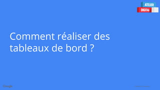 Confidential + Proprietary
Comment réaliser des
tableaux de bord ?
 
