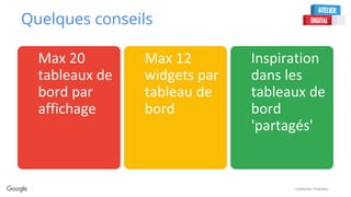 Confidential + Proprietary
Quelques conseils
Max 20
tableaux de
bord par
affichage
Max 12
widgets par
tableau de
bord
Inspiration
dans les
tableaux de
bord
'partagés'
 