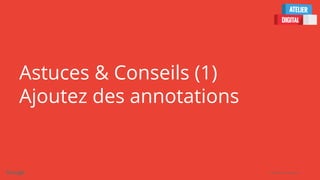 Confidential + Proprietary
Astuces & Conseils (1)
Ajoutez des annotations
 