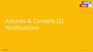 Confidential + Proprietary
Astuces & Conseils (2)
Notifications
 