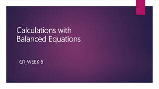 Calculations with
Balanced Equations
Q1_WEEK 6
 