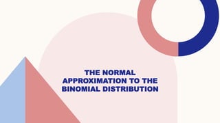THE NORMAL
APPROXIMATION TO THE
BINOMIAL DISTRIBUTION
 