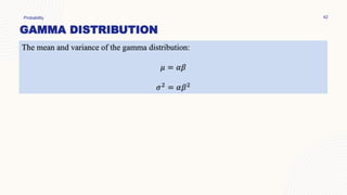 GAMMA DISTRIBUTION
Probability 42
The mean and variance of the gamma distribution:
𝜇 = 𝛼𝛽
𝜎2
= 𝛼𝛽2
 