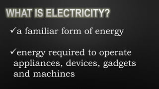 a familiar form of energy
energy required to operate
appliances, devices, gadgets
and machines
 