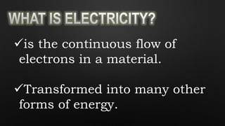 is the continuous flow of
electrons in a material.
Transformed into many other
forms of energy.
 