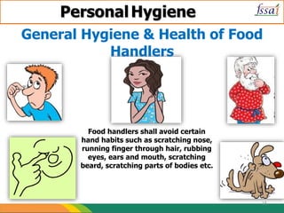 PersonalHygiene
Food handlers shall avoid certain
hand habits such as scratching nose,
running finger through hair, rubbing
eyes, ears and mouth, scratching
beard, scratching parts of bodies etc.
General Hygiene & Health of Food
Handlers
15
 