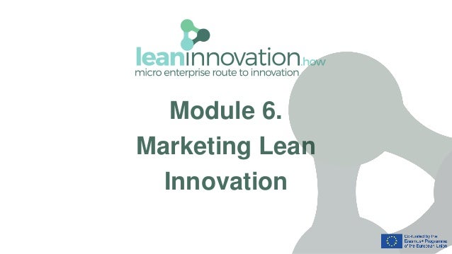 Module 6.
Marketing Lean
Innovation
 
