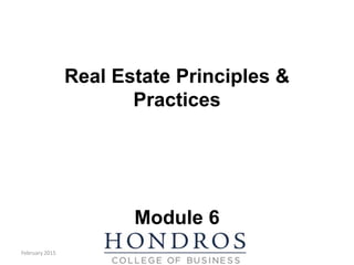 Real Estate Principles &
Practices
Module 6
February 2015
 