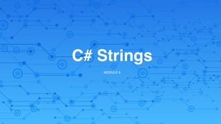 C# Strings
MODULE 6
 