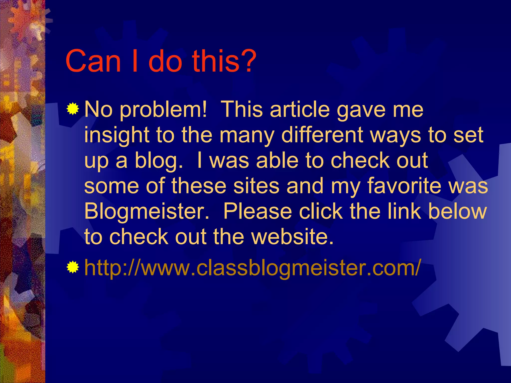 Can I do this? No problem!  This article gave me insight to the many different ways to set up a blog.  I was able to check out some of these sites and my favorite was Blogmeister.  Please click the link below to check out the website. http://www.classblogmeister.com/ 