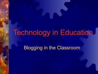 Technology in Education Blogging in the Classroom 