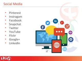 Social Media
• Pinterest
• Instragam
• Facebook
• Snapchat
• Twitter
• YouTube
• Flickr
• Google+
• LinkedIn
 