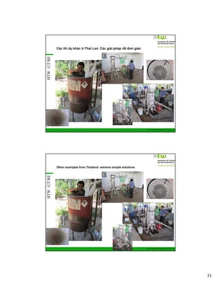 HTW –UT/RE

Các thí dụ khác ở Thái Lan: Các giải pháp rất đơn giản

GIZ Training RE Vietnam_Dec. 2013 - 61

HTW –UT/RE

Other examples from Thailand: extreme simple solutions

GIZ Training RE Vietnam_Dec. 2013 - 62

31

 