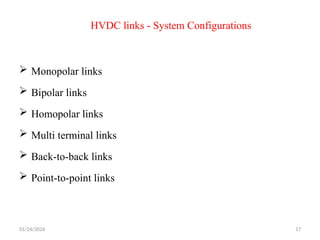 HVDC links - System Configurations
 Monopolar links
 Bipolar links
 Homopolar links
 Multi terminal links
 Back-to-back links
 Point-to-point links
01/24/2026 17
 