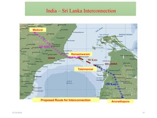 01/24/2026 45
Proposed Route for Interconnection Anuradhapura
185 Kms
Rameshwaram
90 Kms
Talaimannar
150 Kms
Madurai
India – Sri Lanka Interconnection
 