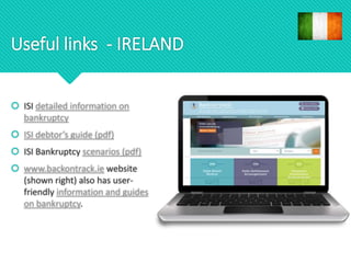 Useful links - IRELAND
 ISI detailed information on
bankruptcy
 ISI debtor’s guide (pdf)
 ISI Bankruptcy scenarios (pdf)
 www.backontrack.ie website
(shown right) also has user-
friendly information and guides
on bankruptcy.
 