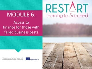MODULE 6:
Access to
finance for those with
failed business pasts
 