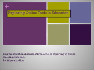 Exploring Online Tools in Education This presentation discusses three articles reporting in online tools in education.  By: Alyssa Ludlow 