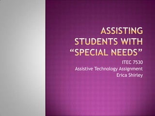 ITEC 7530
Assistive Technology Assignment
                   Erica Shirley
 