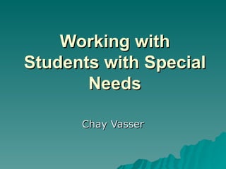 Working with Students with Special Needs Chay Vasser 
