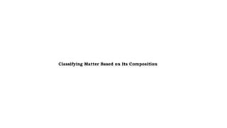 Classifying Matter Based on Its Composition
 