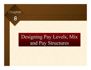 8-1


Chap r
    te
   8

            Designing Pay Levels, Mix
                and Pay Structures


 McGraw-Hill/Irwin    © 2002 by The McGraw-Hill Companies, Inc. All rights reserved.
 