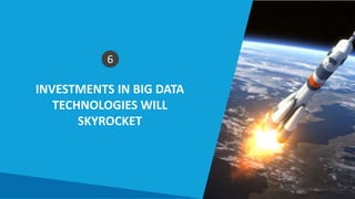 INVESTMENTS IN BIG DATA
TECHNOLOGIES WILL
SKYROCKET
Smart Data Smart Region | www.smartdata.how
6
 