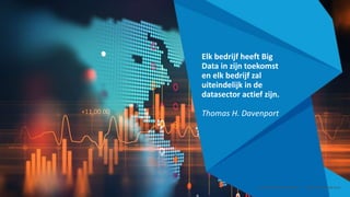 Elk bedrijf heeft Big
Data in zijn toekomst
en elk bedrijf zal
uiteindelijk in de
datasector actief zijn.
Thomas H. Davenport
Smart Data Smart Region | www.smartdata.how
 
