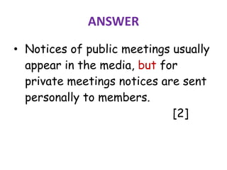ANSWER
• Notices of public meetings usually
appear in the media, but for
private meetings notices are sent
personally to members.
[2]
 