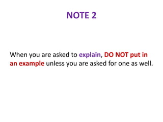 NOTE 2
When you are asked to explain, DO NOT put in
an example unless you are asked for one as well.
 