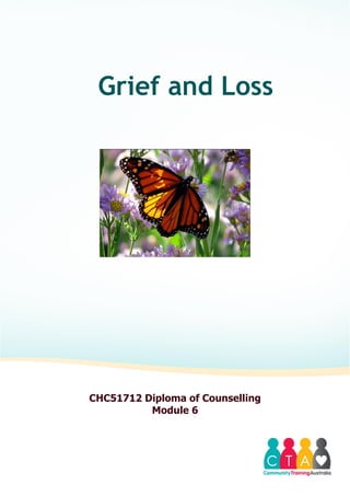 Grief and Loss
CHC51712 Diploma of Counselling
Module 6
 