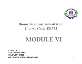 Biomedical Instrumentation
Course Code:EE372
MODULE VI
1
Dr.LINSS T ALEX
ASSOCIATE PROFESSOR
DEPARTMENT OF EEE
MET’S SCHOOL OF ENGINEERING,MALA
 