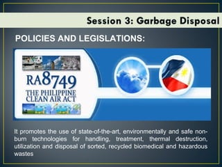 POLICIES AND LEGISLATIONS:
It promotes the use of state-of-the-art, environmentally and safe non-
burn technologies for handling, treatment, thermal destruction,
utilization and disposal of sorted, recycled biomedical and hazardous
wastes
 