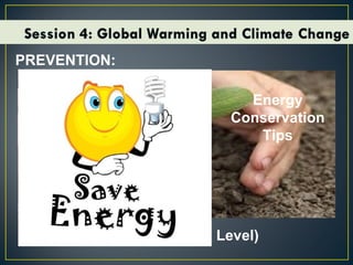 PREVENTION:
Personal Efforts (Individual Level)
Energy
Conservation
Tips
 