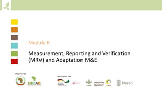 Module 6:
Measurement, Reporting and Verification
(MRV) and Adaptation M&E
Organized by
With support from
 
