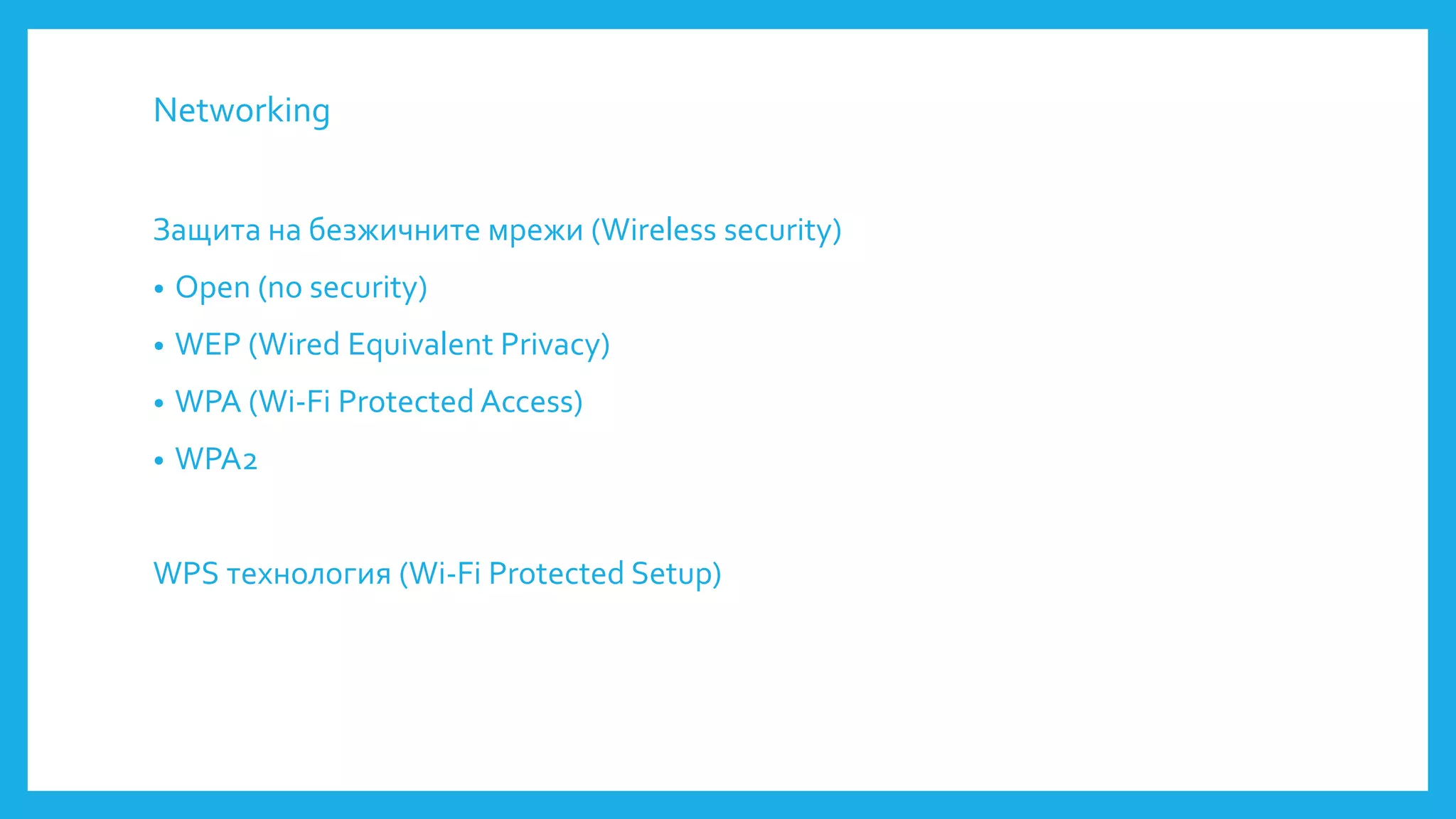 Networking
Защита на безжичните мрежи (Wireless security)
• Open (no security)
• WEP (Wired Equivalent Privacy)
• WPA (Wi-Fi Protected Access)
• WPA2
WPS технология (Wi-Fi Protected Setup)
 
