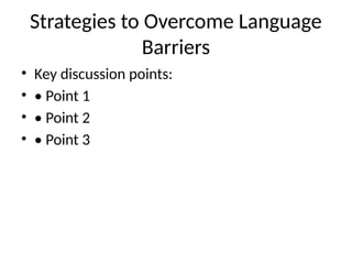 Strategies to Overcome Language
Barriers
• Key discussion points:
• • Point 1
• • Point 2
• • Point 3
 