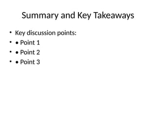 Summary and Key Takeaways
• Key discussion points:
• • Point 1
• • Point 2
• • Point 3
 