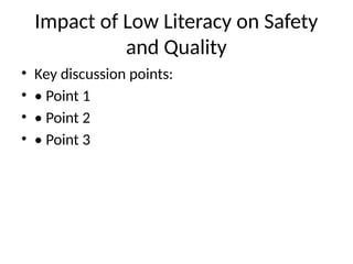 Impact of Low Literacy on Safety
and Quality
• Key discussion points:
• • Point 1
• • Point 2
• • Point 3
 